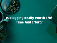 Is Blogging Really Worth The Time And&nbsp;Effort?